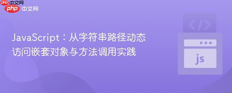JavaScript：从字符串路径动态访问嵌套对象与方法调用实践