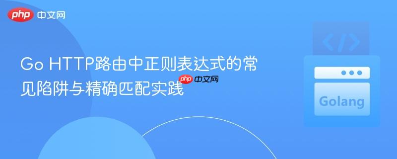 Go HTTP路由中正则表达式的常见陷阱与精确匹配实践
