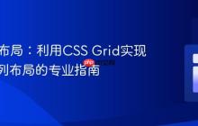 HTML布局：利用CSS Grid实现嵌套三列布局的专业指南