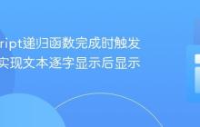 JavaScript递归函数完成时触发事件：实现文本逐字显示后显示按钮