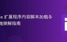 Chrome 扩展程序内容脚本加载与执行疑难排解指南