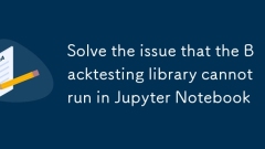 Lösen Sie das Problem, dass die Backtesting-Bibliothek nicht in Jupyter Notebook ausgeführt werden kann