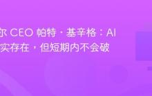 前英特尔 CEO 帕特・基辛格：AI 泡沫确实存在，但短期内不会破裂