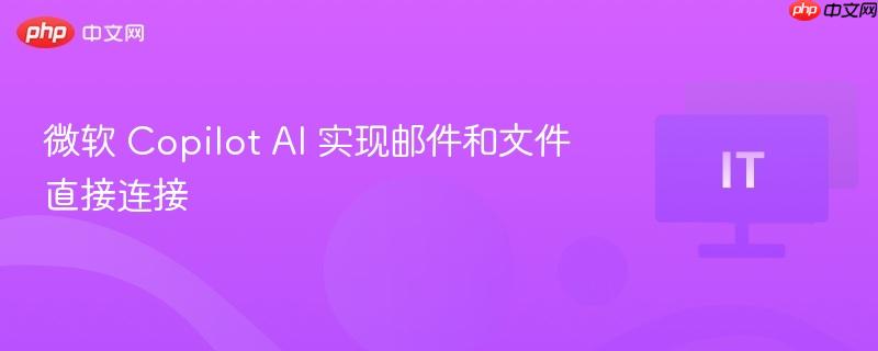 微软 copilot ai 实现邮件和文件直接连接