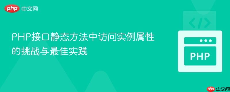 PHP接口静态方法中访问实例属性的挑战与最佳实践