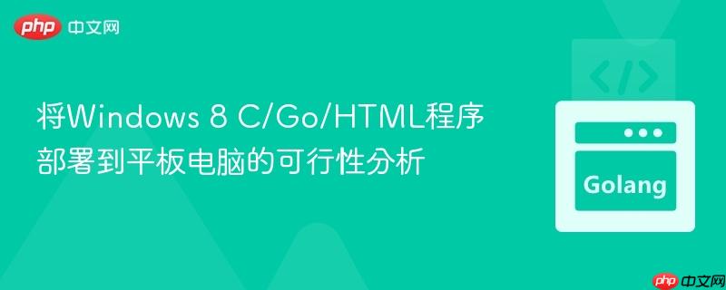 将Windows 8 C/Go/HTML程序部署到平板电脑的可行性分析