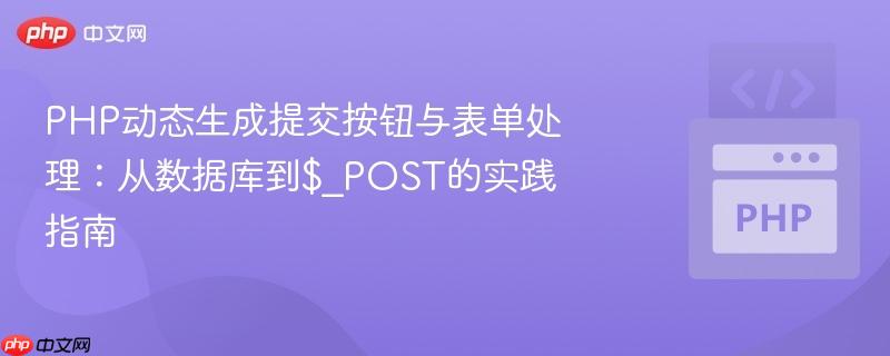 PHP动态生成提交按钮与表单处理:从数据库到$_POST的实践指南