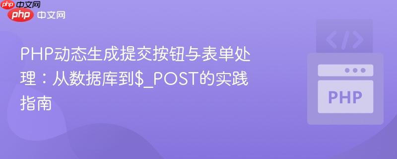 PHP动态生成提交按钮与表单处理:从数据库到$_POST的实践指南