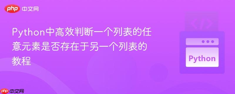 Python中高效判断一个列表的任意元素是否存在于另一个列表的教程