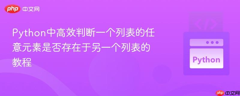 Python中高效判断一个列表的任意元素是否存在于另一个列表的教程