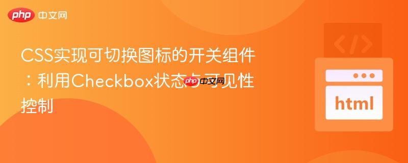 CSS實(shí)現(xiàn)可切換圖標(biāo)的開關(guān)組件：利用Checkbox狀態(tài)與可見性控制