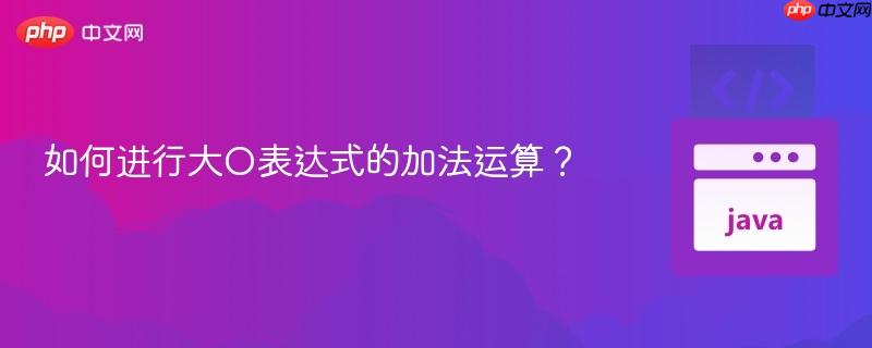如何进行大O表达式的加法运算？