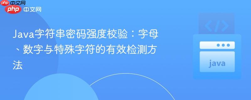Java字符串密码强度校验:字母、数字与特殊字符的有效检测方法