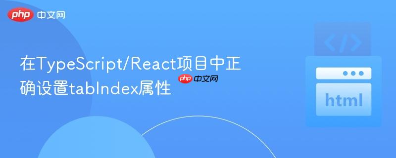 在TypeScript/React项目中正确设置tabIndex属性