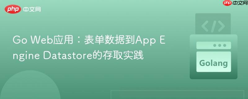 Go Web应用：表单数据到App Engine Datastore的存取实践