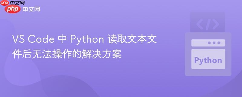 VS Code 中 Python 读取文本文件后无法操作的解决方案