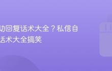私信自动回复话术大全？私信自动回复话术大全搞笑