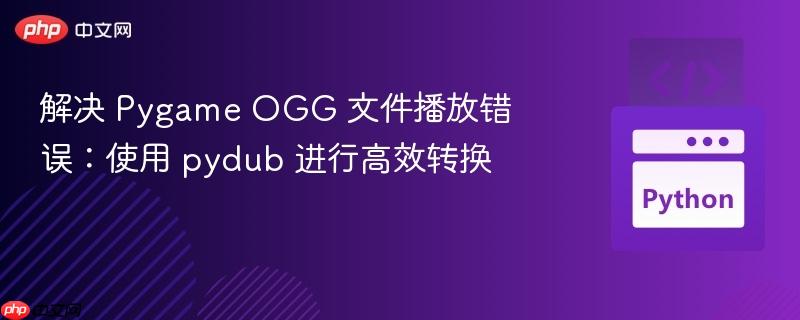 解决 Pygame OGG 文件播放错误:使用 pydub 进行高效转换