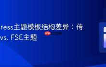 WordPress主题模板结构差异:传统主题 vs. FSE主题