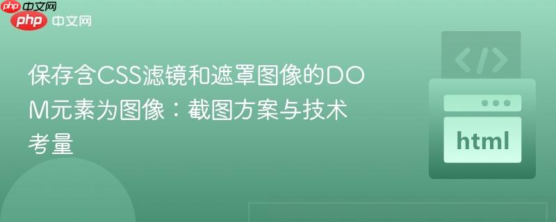 保存含CSS滤镜和遮罩图像的DOM元素为图像：截图方案与技术考量