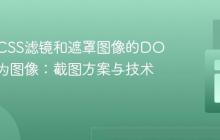 保存含CSS滤镜和遮罩图像的DOM元素为图像:截图方案与技术考量