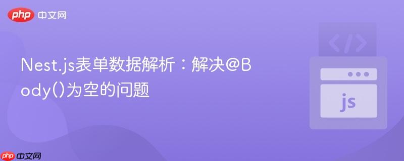 Nest.js表单数据解析：解决@Body()为空的问题