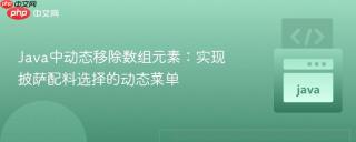 Java中动态移除数组元素：实现披萨配料选择的动态菜单