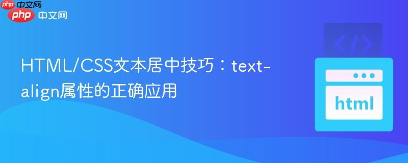 HTML/CSS文本居中技巧：text-align属性的正确应用