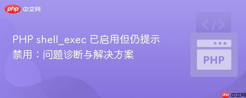 php shell_exec 已启用但仍提示禁用：问题诊断与解决方案