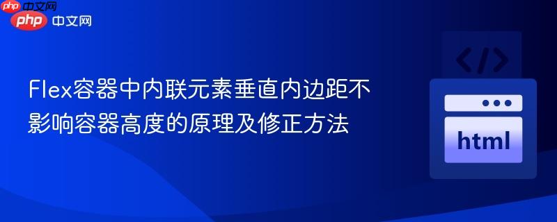 Flex容器中内联元素垂直内边距不影响容器高度的原理及修正方法
