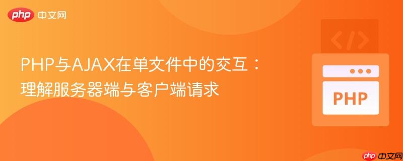 PHP与AJAX在单文件中的交互：理解服务器端与客户端请求
