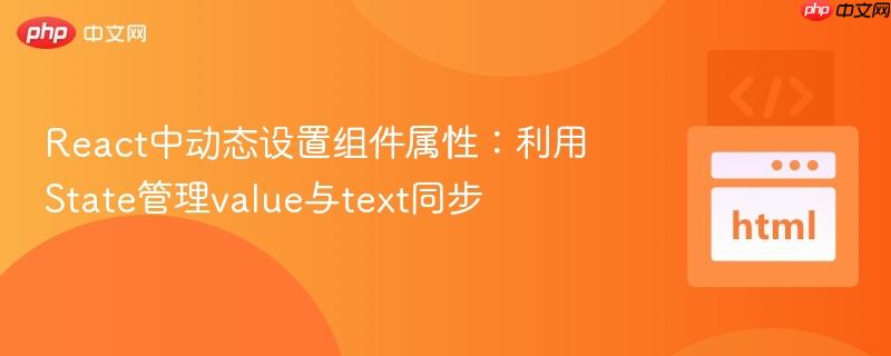 React中动态设置组件属性：利用State管理value与text同步
