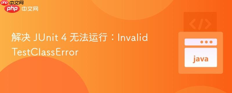 解决 JUnit 4 无法运行：InvalidTestClassError