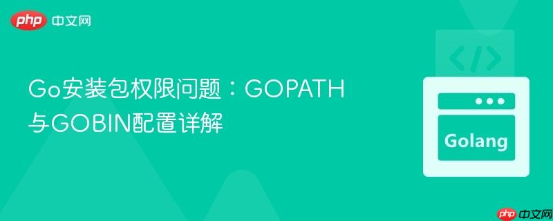 Go安裝包權(quán)限問題：GOPATH與GOBIN配置詳解