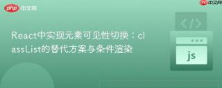 React中实现元素可见性切换：classList的替代方案与条件渲染