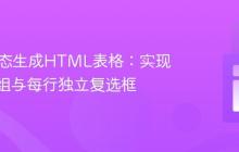 PHP动态生成HTML表格:实现数据分组与每行独立复选框