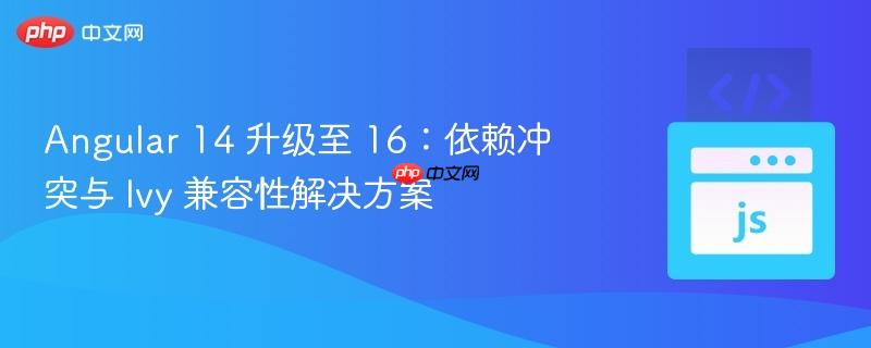 Angular 14 升級至 16：依賴沖突與 Ivy 兼容性解決方案