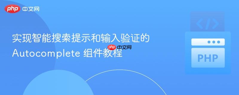 实现智能搜索提示和输入验证的 Autocomplete 组件教程