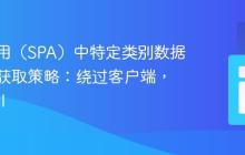 单页应用(SPA)中特定类别数据的高效获取策略:绕过客户端,直达API
