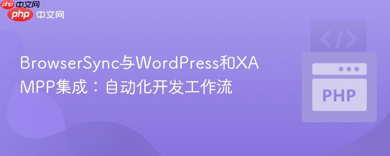 BrowserSync与WordPress和XAMPP集成：自动化开发工作流