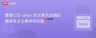 修复CSS :after 伪元素无法响应悬停或点击事件的问题
