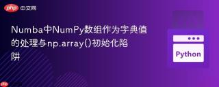 Numba中NumPy数组作为字典值的处理与np.array()初始化陷阱