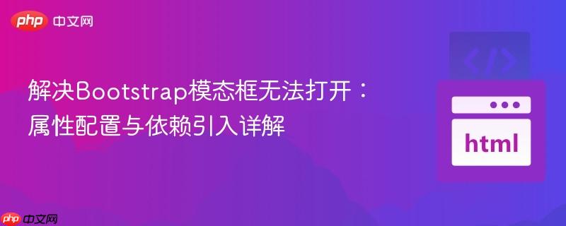 解决Bootstrap模态框无法打开:属性配置与依赖引入详解
