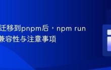 从npm迁移到pnpm后,npm run命令的兼容性与注意事项