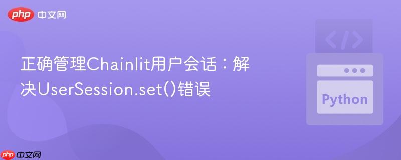 正确管理Chainlit用户会话：解决UserSession.set()错误