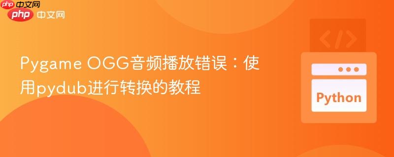 Pygame OGG音頻播放錯(cuò)誤：使用pydub進(jìn)行轉(zhuǎn)換的教程