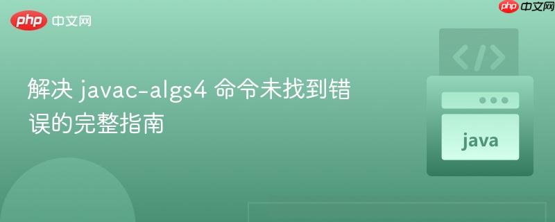 解决 javac-algs4 命令未找到错误的完整指南