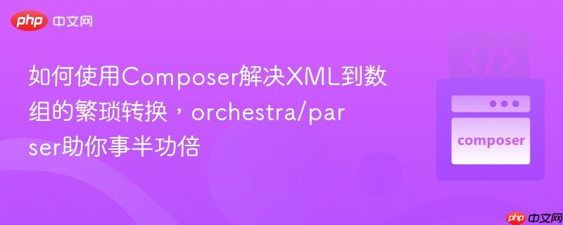 如何使用composer解決xml到數(shù)組的繁瑣轉(zhuǎn)換，orchestra/parser助你事半功倍