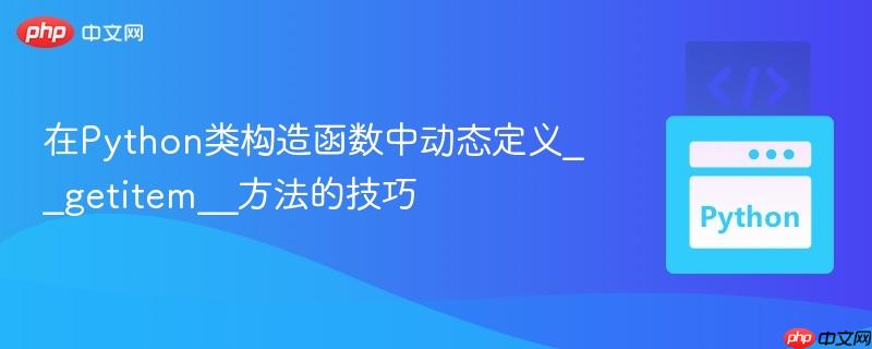 在Python类构造函数中动态定义__getitem__方法的技巧