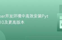 在Docker开发环境中高效安装Python 3.10及更高版本